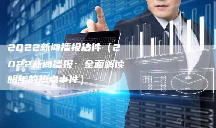 2022年新闻素材概览，2022年全球新闻素材概览